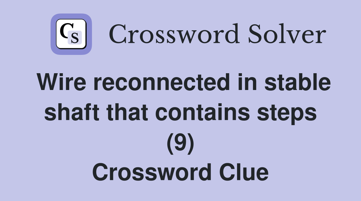 Wire reconnected in stable shaft that contains steps (9) Crossword